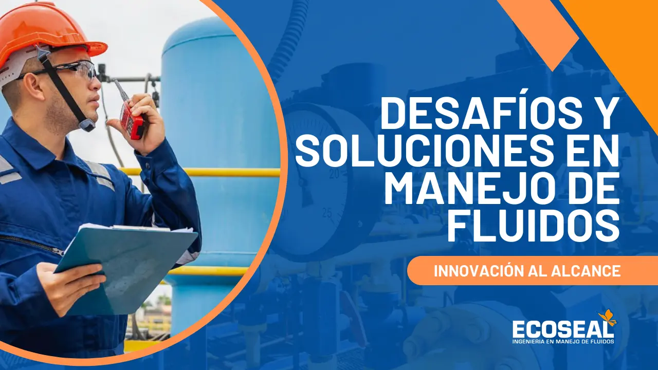 Desafíos y Soluciones en Manejo de Fluidos: Innovación al Alcance